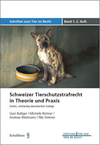 Schweizer Tierschutzstrafrecht in Theorie und Praxis (TIR-Schriften - Band 1, zweite, vollständig überarbeitete Auflage)